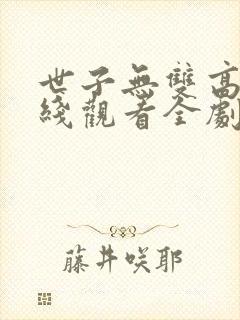 世子无双高清在线观看全剧