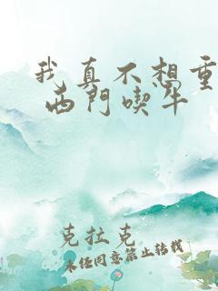 我真不想重生啊 西门吃牛