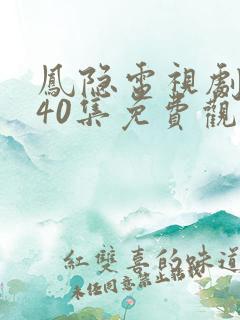 凤隐电视剧全集40集免费观看