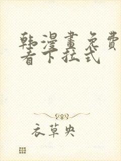 韩漫画免费阅读看下拉式