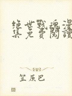 绝世战魂漫画全集免费阅读下拉式6漫画