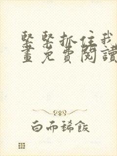 紧紧抓住我吧漫画免费阅读下拉式