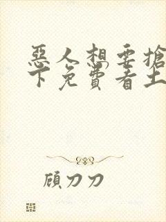 恶人想要抢救一下免费看土豪漫画