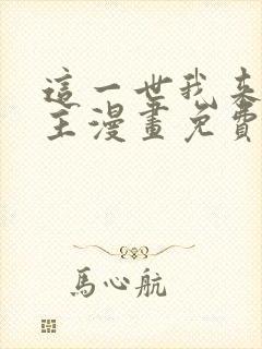 这一世我来当家主漫画免费全集在线观看