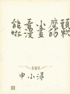 能看小魔头暴露啦漫画的软件