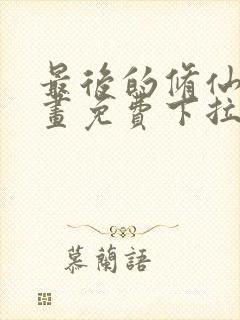 最后的修仙者漫画免费下拉式