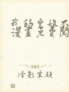 我的皇姐不好惹漫画免费阅读