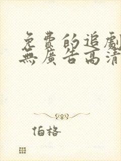 免费的追剧软件无广告高清