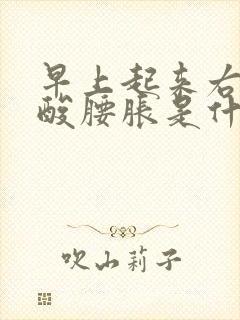 早上起来右侧腰酸腰胀是什么原因