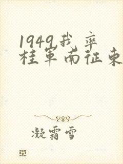 1949,我率桂军南征东南亚笔趣阁