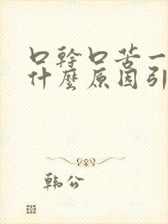 口干口苦一般是什么原因引起的