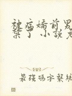 被病娇前男友囚禁了 小说免费阅读