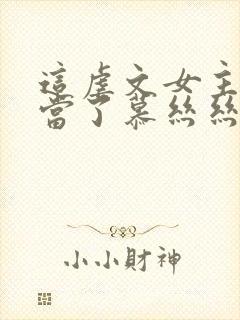 这虐文女主我不当了慕丝丝