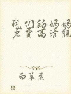 我们的妈妈短剧免费高清观看全集