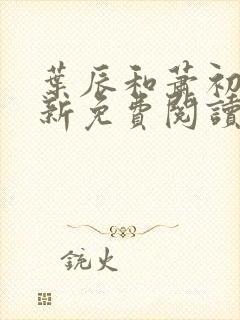 叶辰和萧初然最新免费阅读小说