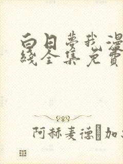 白日梦我漫画在线全集免费阅读观看