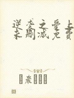 逆袭之爱上情敌未删减免费观看