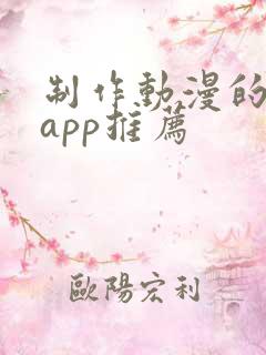 制作动漫的软件app推荐