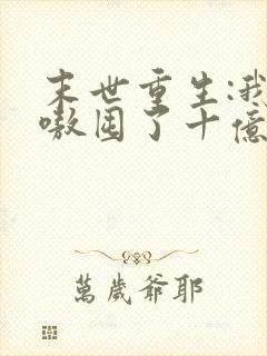 末世重生:我嗷嗷囤了十亿物资