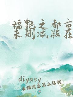 福艳之都市后宫未删减版在线阅读