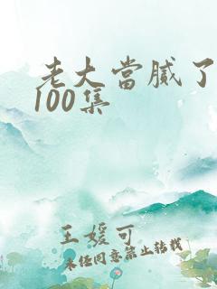老大当腻了短剧100集