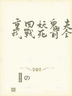 重回妖鬼夫君为我战死前全文免费阅读