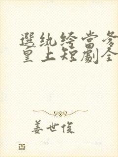 选纨绔当爹养成皇上短剧全集