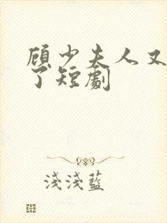 顾少夫人又虐渣了短剧