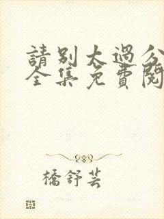 请别太过分漫画全集免费阅读