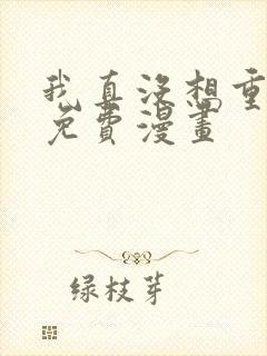 我真没想重生啊免费漫画