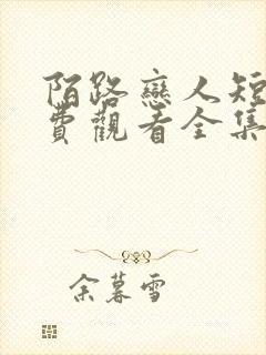 陌路恋人短剧免费观看全集