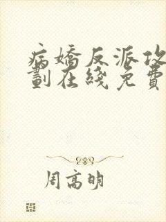 病娇反派攻略计划在线免费观看