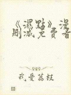 《湿点》漫画未删减免费看