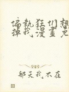 偏执狂们想要吃掉我漫画免费下拉式