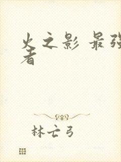 火之影 最强忍者