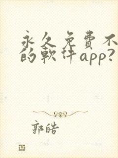 永久免费不收费的软件app?