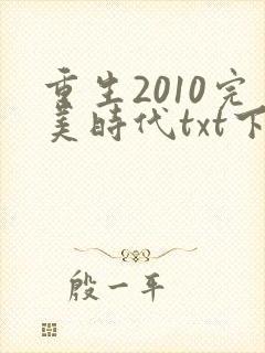 重生2010完美时代txt下载