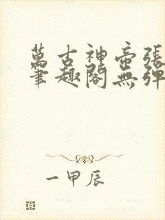 万古神帝张若尘笔趣阁无弹窗