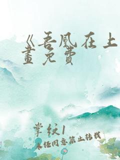 《吾凰在上》漫画免费