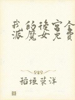 我的后宫全是反派魔女免费阅读