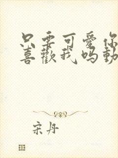 只要可爱你也会喜欢我吗动漫在线观看