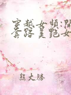 穿越女频:开局套路美艳女反派