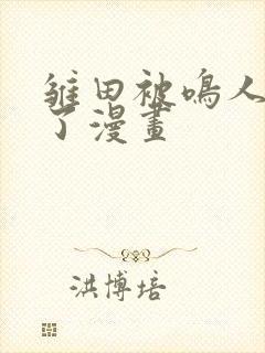 雏田被鸣人悼哭了漫画