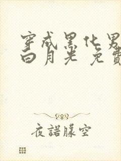 穿成黑化男主的白月光 免费下载