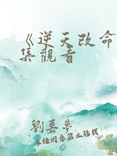 《逆天改命》全集观看