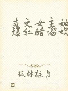 爽文女主她不想爆红醋溜娱乐圈