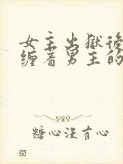 女主出狱后不再缠着男主的小说