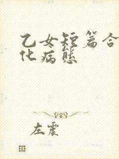 乙女短篇合集黑化病态