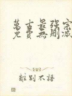 万古最强宗漫画免费无删减