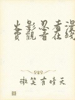 火影忍者漫画免费观看在线看下拉式